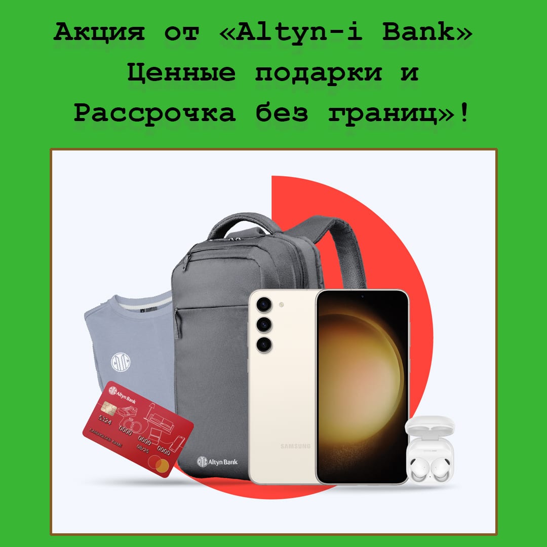 «Рассрочка без границ» и ценные подарки клиентам Altyn-i Bank